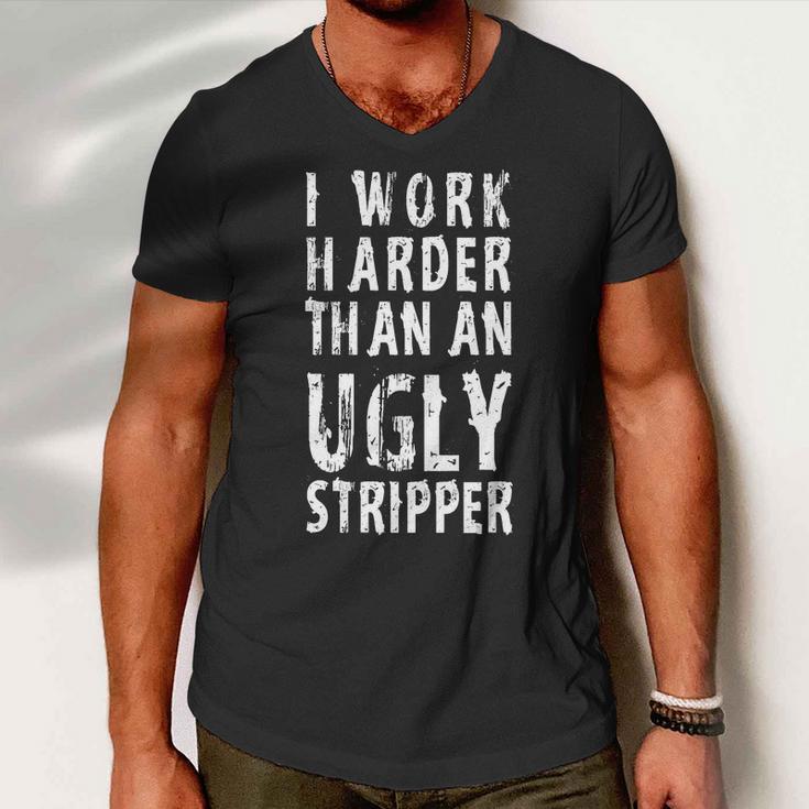 Funny Meme I Work Harder Than An Ugly Stripper Tshirt Men V-Neck Tshirt