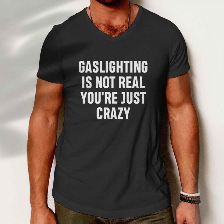 Gaslighting Is Not Real Youre Just Crazy I Love Gaslighting Men V-Neck Tshirt