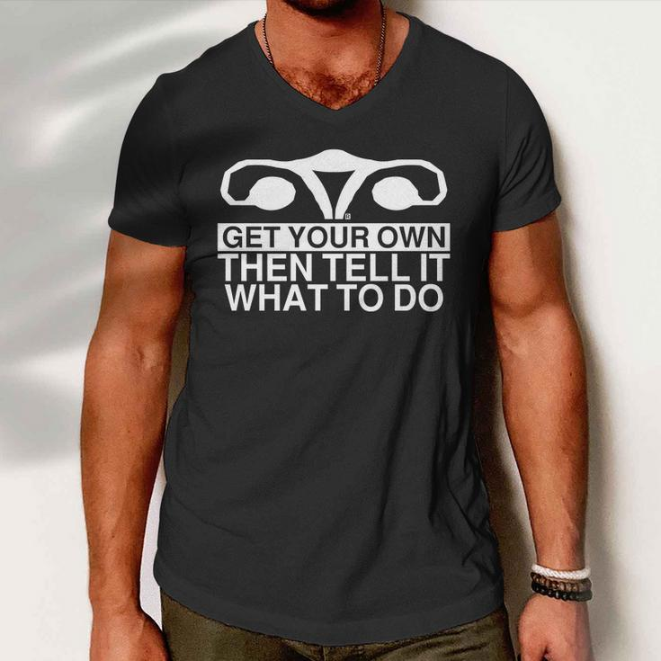 Get Your Own Then Tell It What To Do Men V-Neck Tshirt