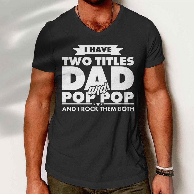 I Have Two Titles Dad And Pop Pop Tshirt Men V-Neck Tshirt