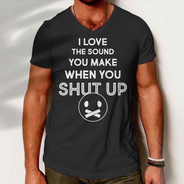 I Love The Sound You Make When You Shut Up Tshirt Men V-Neck Tshirt