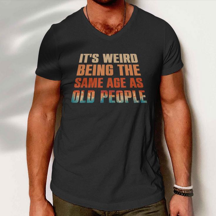 Its Weird Being The Same Age As Old People Funny Vintage Men V-Neck Tshirt