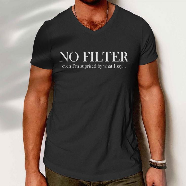 No Filter Even Im Surprised By What You Say Tshirt Men V-Neck Tshirt