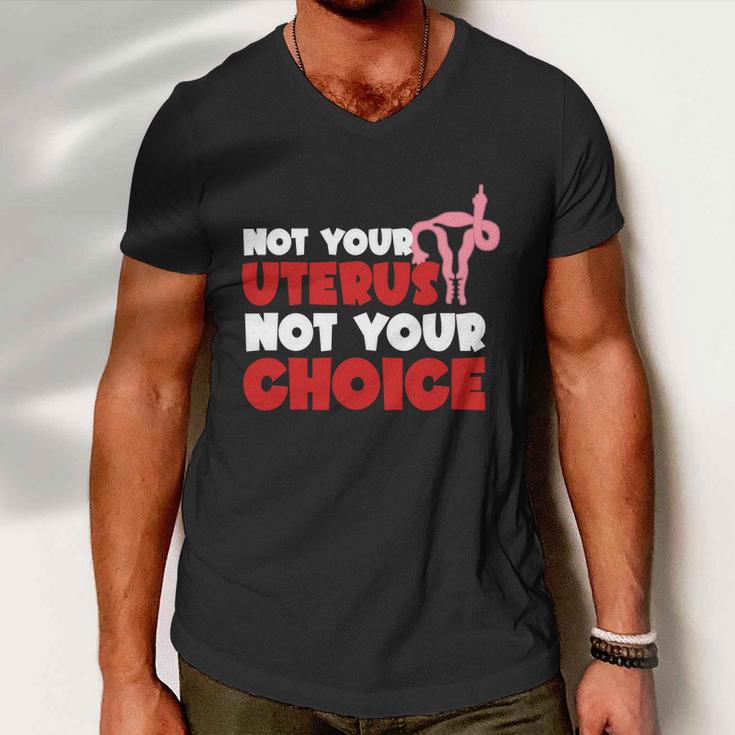 Not Your Uterus Not Your Choice Feminist My Uterus My Choice Womens Rights Pro Men V-Neck Tshirt