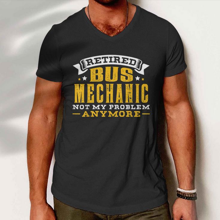 Retired Bus Mechanic Not My Problem Anymore Gift Tshirt Men V-Neck Tshirt