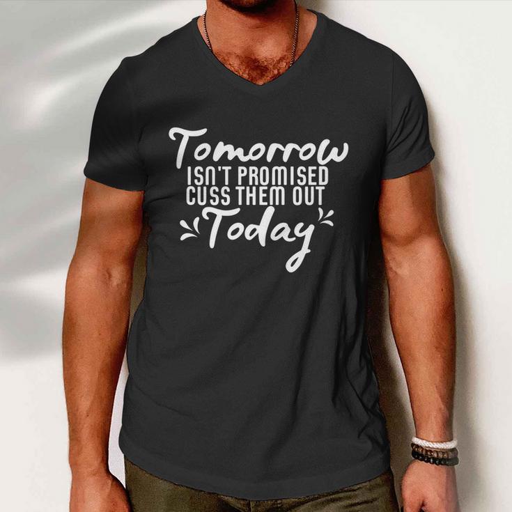 Tomorrow Isnt Promised Cuss Them Out Today Funny Gift Men V-Neck Tshirt