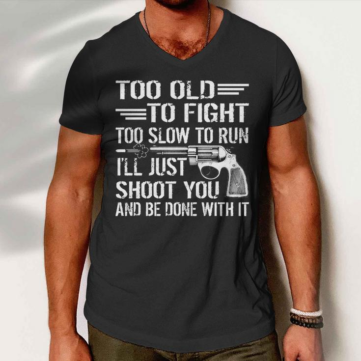 Too Old To Fight Slow To Trun Ill Just Shoot You Tshirt Men V-Neck Tshirt