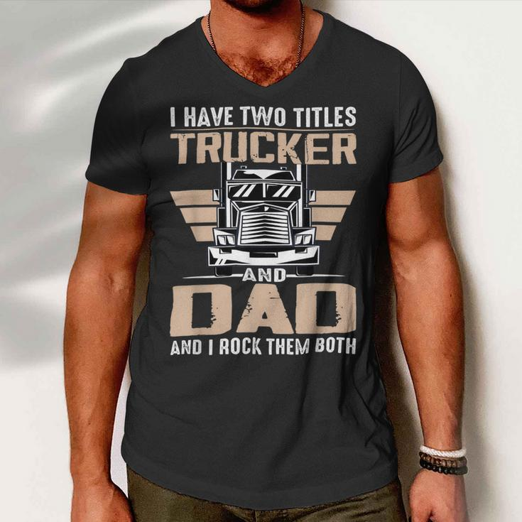 Trucker Trucker And Dad Quote Semi Truck Driver Mechanic Funny V2 Men V-Neck Tshirt
