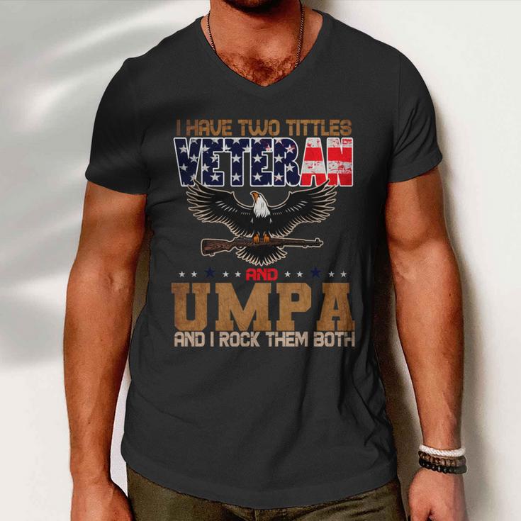 Veteran Gifts Us Army Veteran I Have Two Tittles Veteran And Umpa Men V-Neck Tshirt