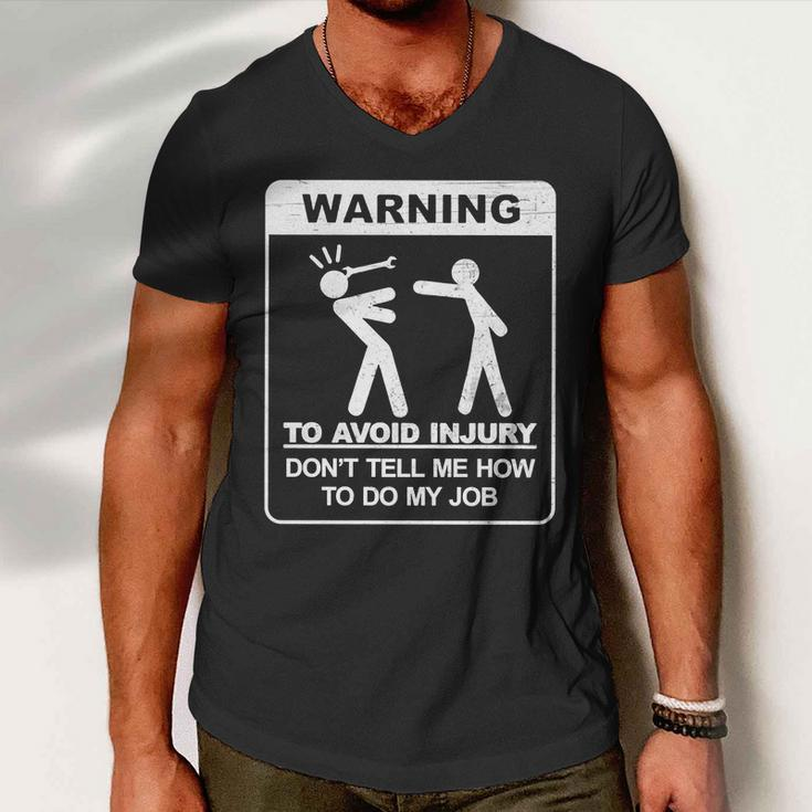 Warning To Avoid Injury Dont Tell Me How To Do My Job Tshirt Men V-Neck Tshirt