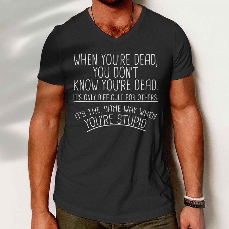 When Youre Dead Funny Stupid Saying Men V-Neck Tshirt