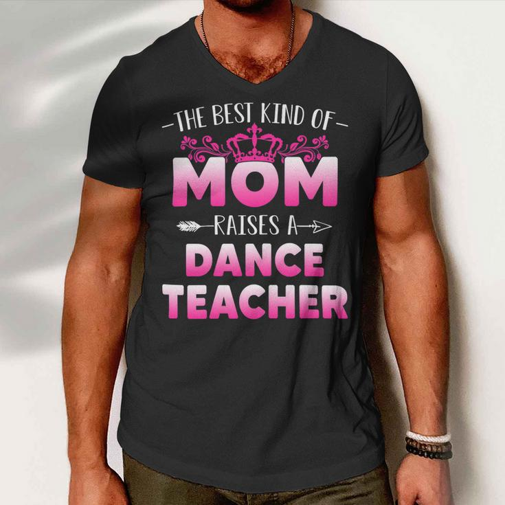 Womens Best Kind Of Mom Raises A Dance Teacher Floral Mothers Day Men V-Neck Tshirt
