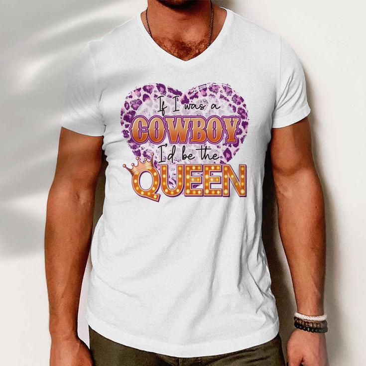 If I Was A Cowboy Id Be The Queen Men V-Neck Tshirt