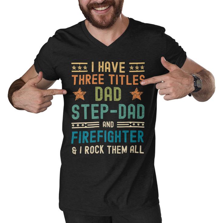 Firefighter Funny Firefighter Fathers Day Have Three Titles Dad Stepdad Men V-Neck Tshirt