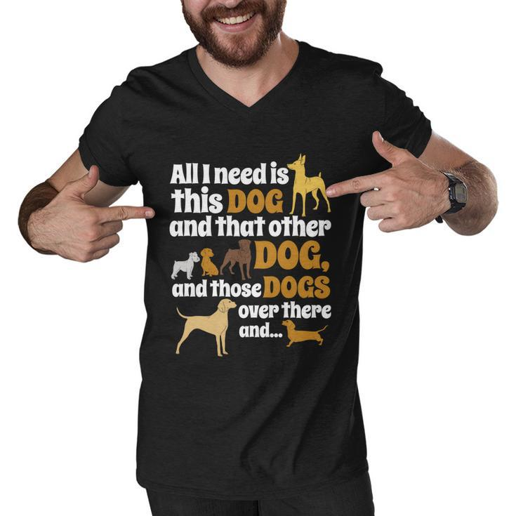 All I Need Is This Dog That Other Dog And Those Dogs Gift Graphic Design Printed Casual Daily Basic Men V-Neck Tshirt