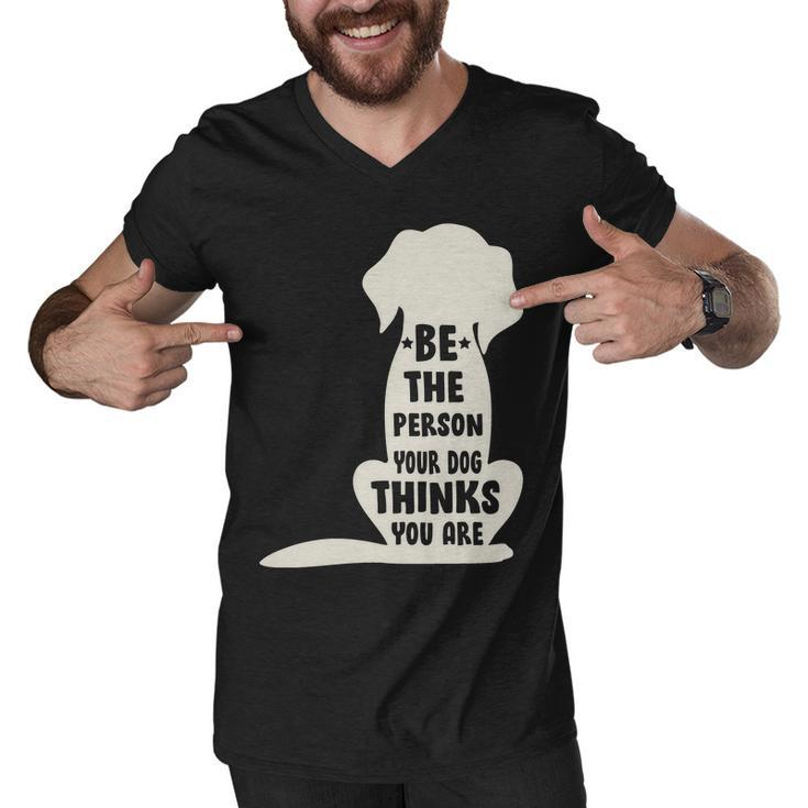 Be The Person Your Dog Thinks You Are Men V-Neck Tshirt