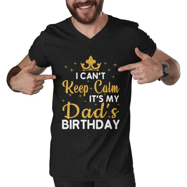 Dad Birthday Party I Cant Keep Calm Its My Dads Birthday Gift Men V-Neck Tshirt