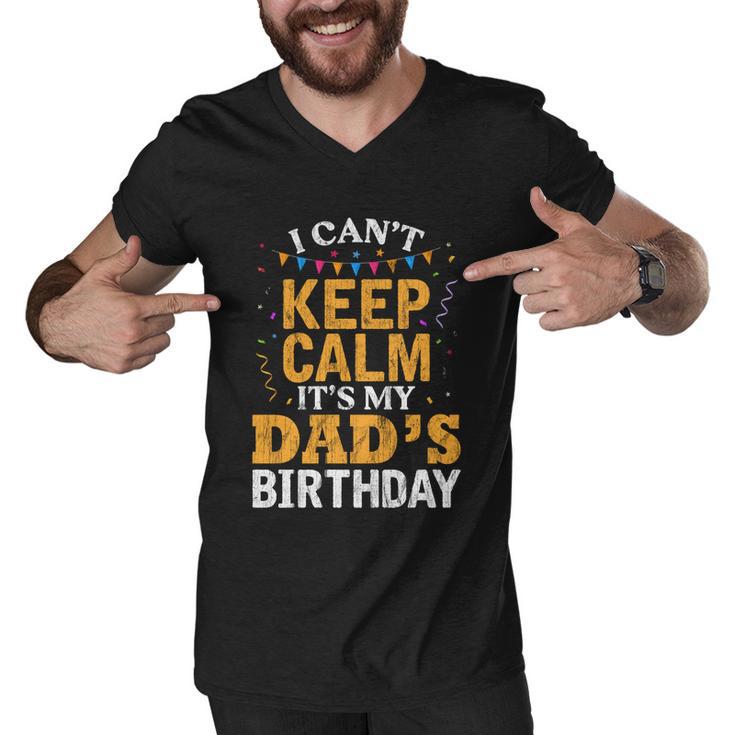 Dads Son Daughter I Cant Keep Calm Its My Dads Birthday Gift Men V-Neck Tshirt