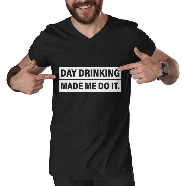 Day Drinking Made Me Do It Funny Drunk Men V-Neck Tshirt