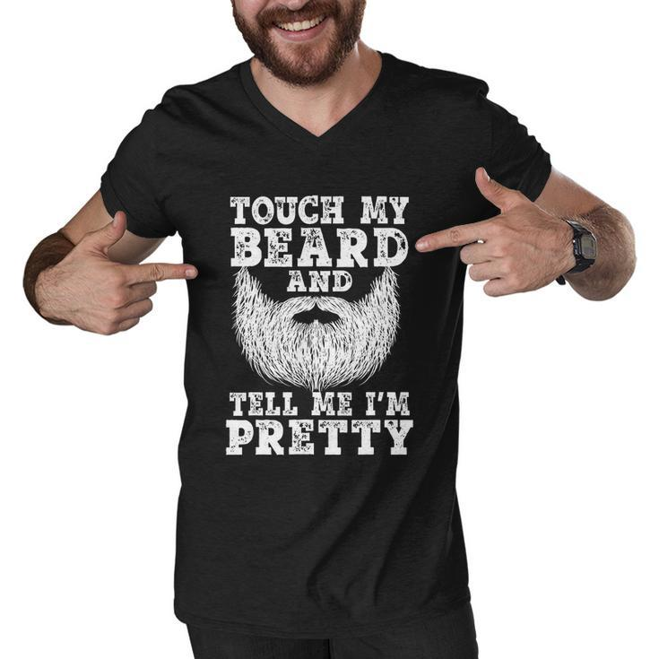 Funny Beard Gift For Men Touch My Beard And Tell Me Im Pretty Gift Men V-Neck Tshirt