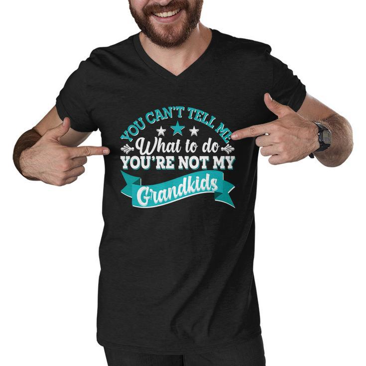 Funny You Cant Tell Me What To Do Youre Not My Grandkids Men V-Neck Tshirt