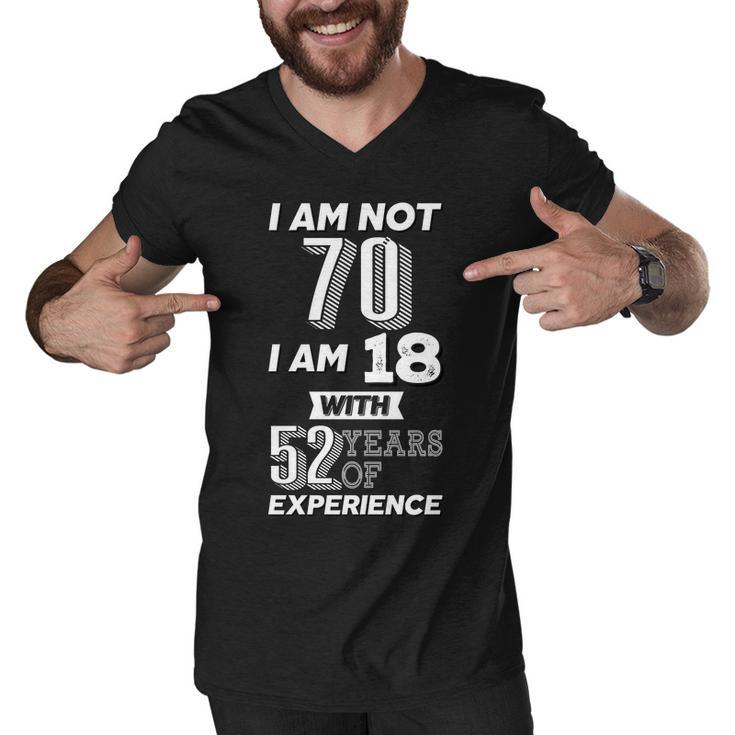 I Am Not 70 I Am 18 With 52 Years Of Experience 70Th Birthday Tshirt Men V-Neck Tshirt