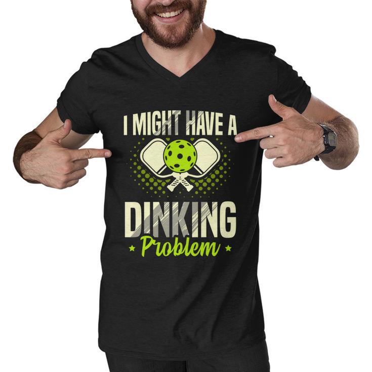 I Have A Dinking Proble Pickleball Player Gift Men V-Neck Tshirt