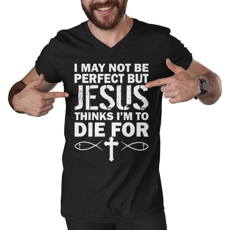 I May Not Be Perfect But Jesus Thinks Im To Die For Tshirt Men V-Neck Tshirt