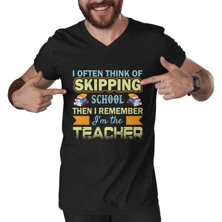 I Often Think Of Skipping School Then I Remember Im The Teacher Funny Graphics Men V-Neck Tshirt