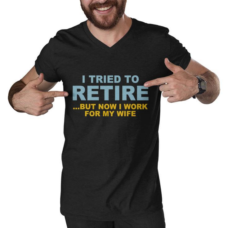 I Tried To Retire But Now I Work For My Wife Funny Tshirt Men V-Neck Tshirt