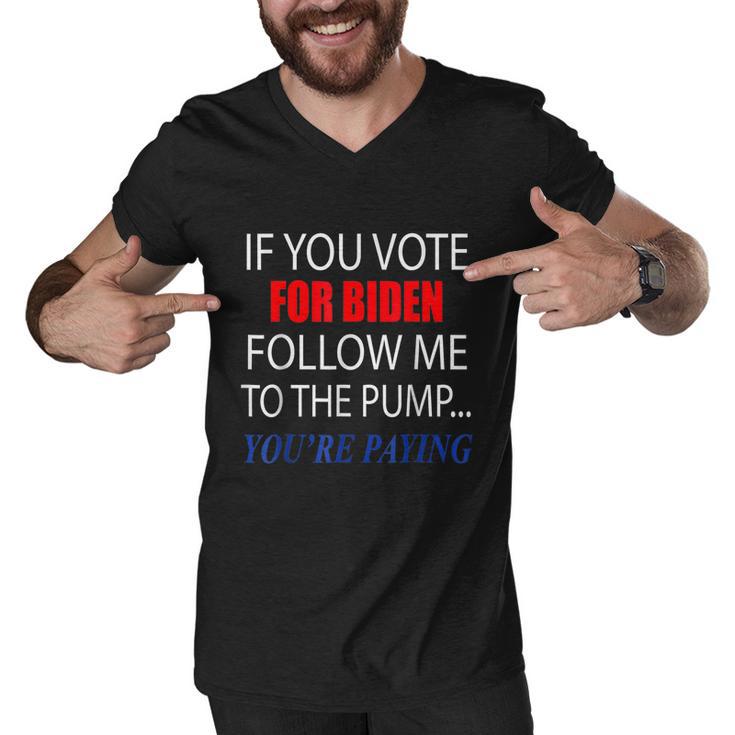 If You Voted For Biden Follow Me To Pump Youre Paying Tshirt Men V-Neck Tshirt