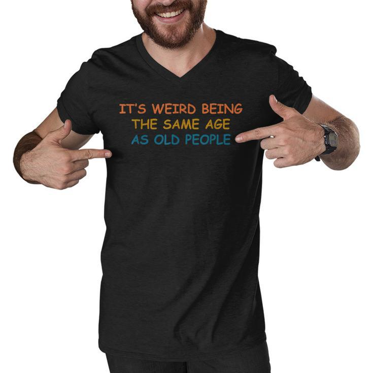Its Weird Being The Same Age As Old People Funny Vintage  Men V-Neck Tshirt