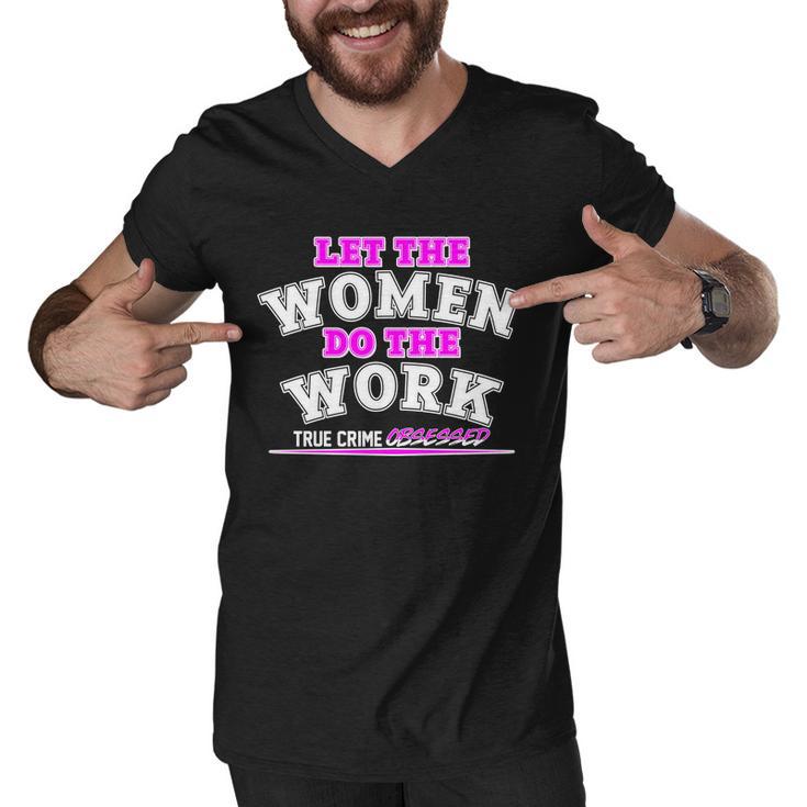 Let The Women Do The Work True Crime Obsessed Tshirt Men V-Neck Tshirt