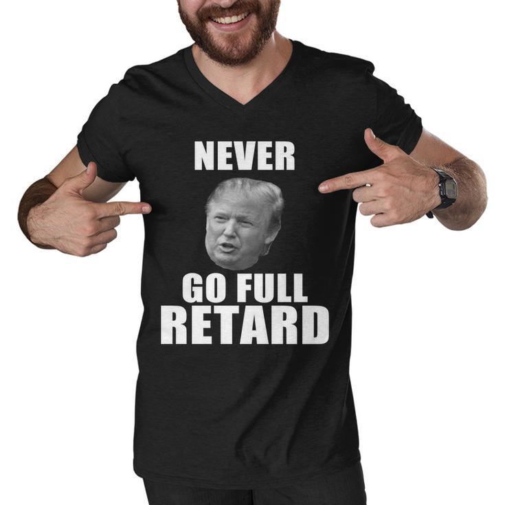 Never Go Full Retard Funny Anti Trump Tshirt Men V-Neck Tshirt