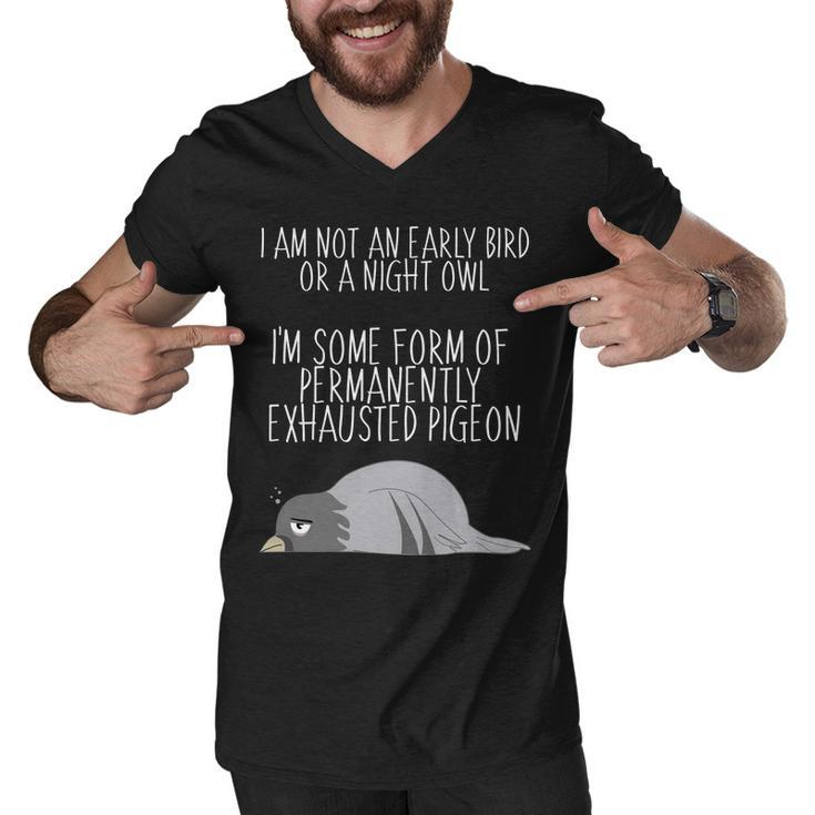 Not An Early Bird Night Owl Im Some Form Of Permanently Exhausted Pigeon Men V-Neck Tshirt
