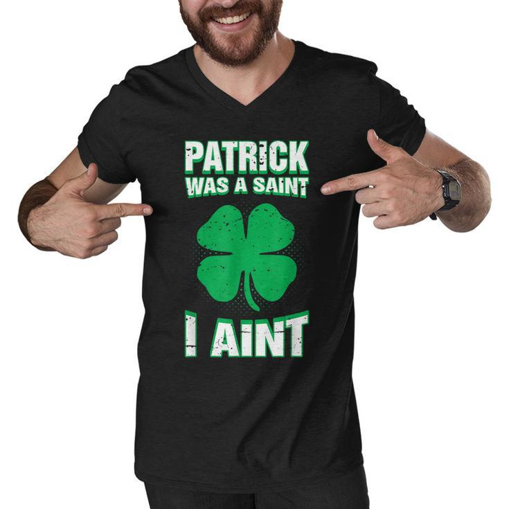 Patrick Was A Saint I Aint Funny St Patricks Day Men V-Neck Tshirt