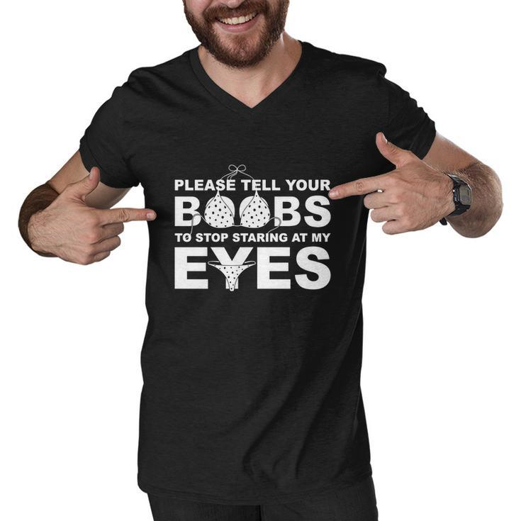 Please Tell Your Boobs To Stop Staring At My Eyes Tshirt Men V-Neck Tshirt