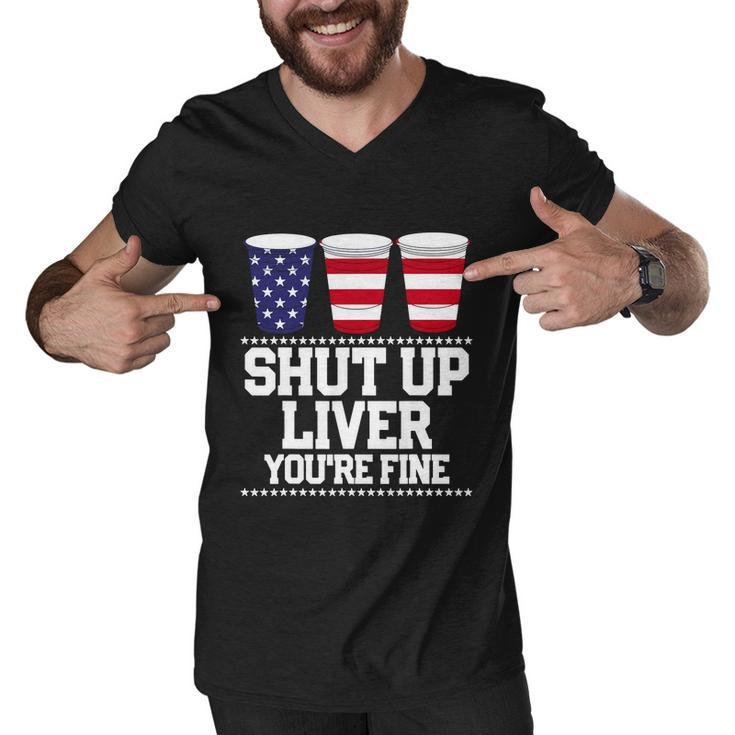 Shut Up Liver Youre Fine Drinking Fun Patriotic 4Th Of July Men V-Neck Tshirt