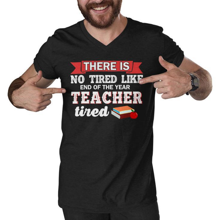 There Is No Tired Like End Of The Year Teacher Tired Funny Men V-Neck Tshirt