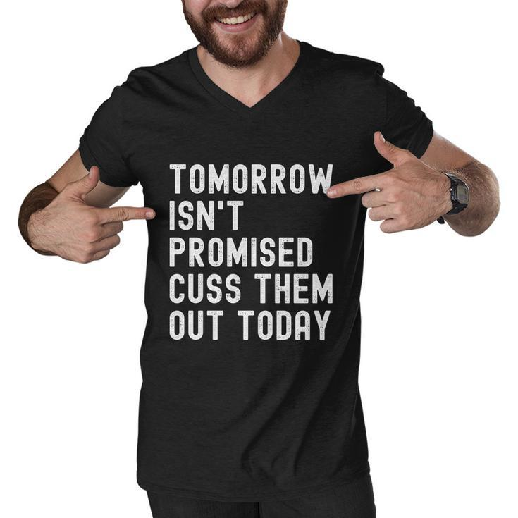Tomorrow Isnt Promised Cuss Them Out Today Funny Tee Cool Gift Men V-Neck Tshirt