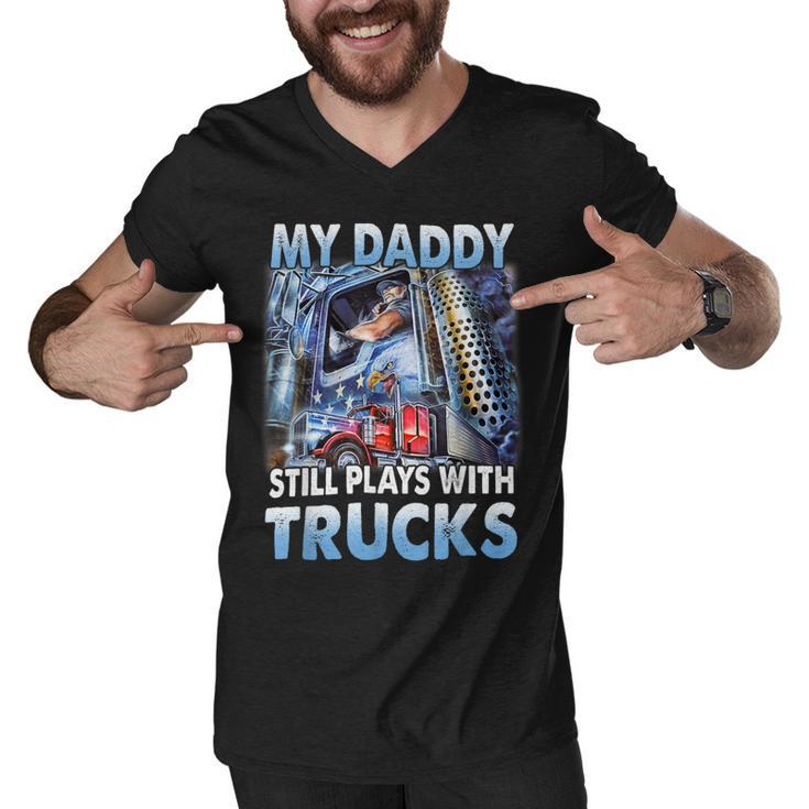 Trucker Trucker Fathers Day My Daddy Still Plays With Trucks Men V-Neck Tshirt