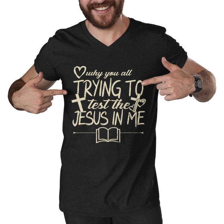 Why You All Trying To Test The Jesus In Me Men V-Neck Tshirt