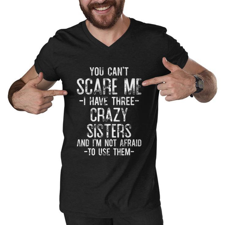 You Cant Scare Me I Have Three Crazy Sisters Funny Brother Men V-Neck Tshirt