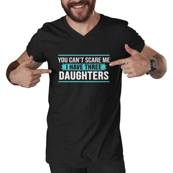You Cant Scare Me I Have Three Daughters Tshirt Men V-Neck Tshirt