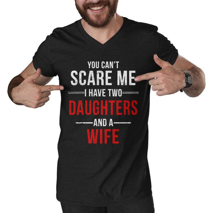 You Cant Scare Me I Have Two Daughters And A Wife Tshirt Men V-Neck Tshirt