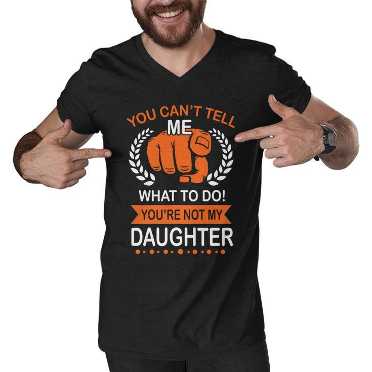 You Cant Tell Me What To Do Youre Not My Daughter V2 Men V-Neck Tshirt