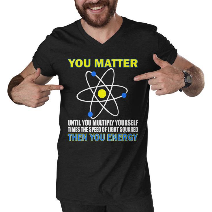 You Matter Then You Energy Tshirt Men V-Neck Tshirt