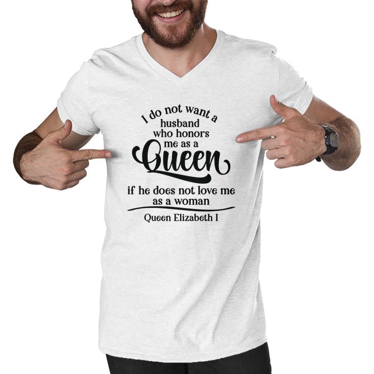 Queen Elizabeth I Quotes I Dont Want A Husband Who Honors Me As A Queen Men V-Neck Tshirt