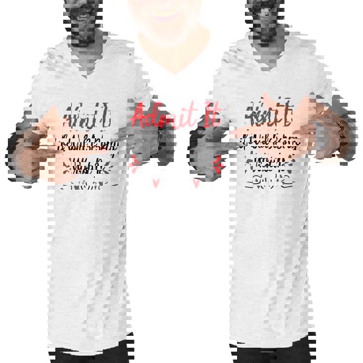 Admit It Life Would Be Boring Without Me  Men V-Neck Tshirt