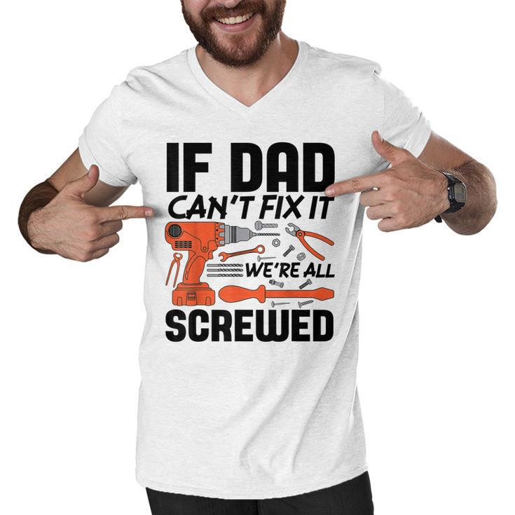Funny If Dad Cant Fix It Were All Screwed Men Mechanic  Men V-Neck Tshirt
